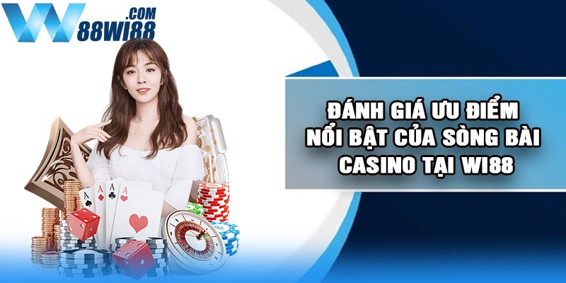 Đánh Giá Ưu Điểm Nổi Bật Của Sòng Bài Casino Tại Wi88