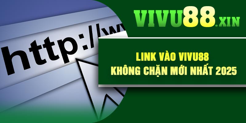 Link Vào Vivu88 Không Chặn Mới Nhất 2025