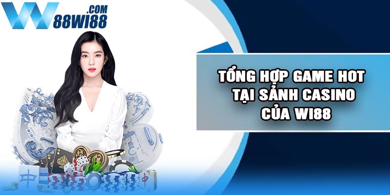 Tổng Hợp Game Hot Tại Sảnh Casino Của Wi88