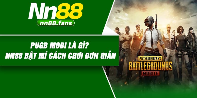 PUGB Mobi Là Gì? NN88 Bật Mí Cách Chơi Đơn Giản