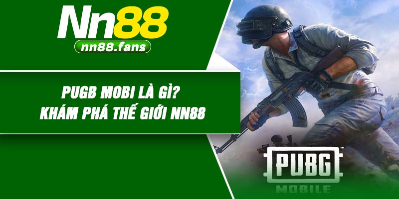 PUGB mobi là gì? Khám phá thế giới NN88