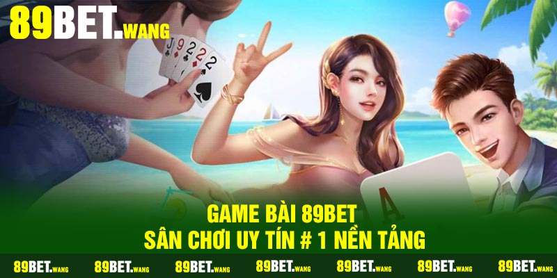 Game Bài 89Bet | Sân chơi Uy tín # 1 Nền Tảng